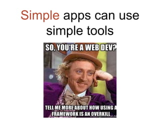 Simple apps can use
simple tools
 