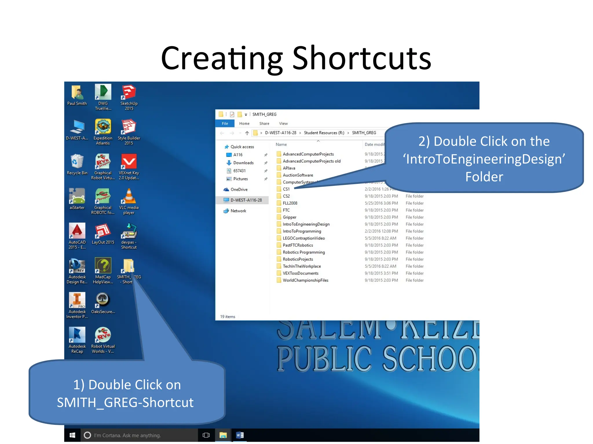 Creating Shortcuts
1) Double Click on
SMITH_GREG-Shortcut
2) Double Click on the
‘IntroToEngineeringDesign’
Folder
 