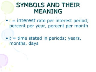 SYMBOLS AND THEIR MEANING i =  interest  rate per interest period; percent per year, percent per month t  = time stated in periods; years, months, days 