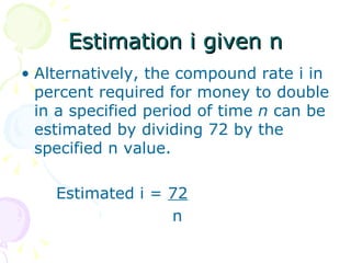 Estimation i given n Alternatively, the compound rate i in percent required for money to double in a specified period of time  n  can be estimated by dividing 72 by the specified n value. Estimated i =  72     n 
