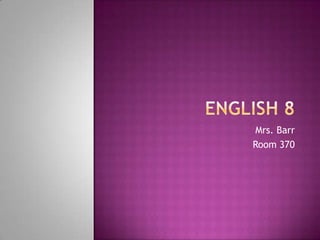 English 8 Mrs. Barr Room 370 