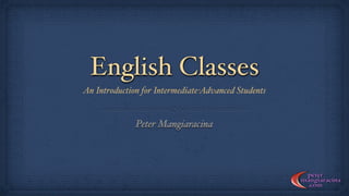 English Classes
An Introduction for Intermediate-Advanced Students


              Peter Mangiaracina
 