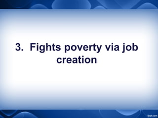 3. Fights poverty via job
creation
 