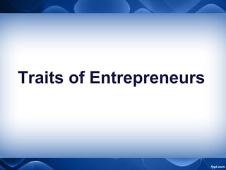 Traits of Entrepreneurs
 