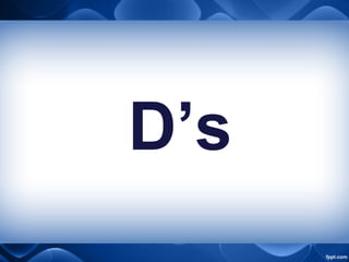 D’s
 
