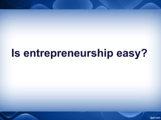 Is entrepreneurship easy?
 
