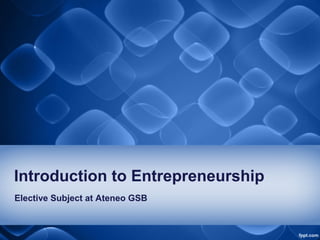 Introduction to Entrepreneurship
Elective Subject at Ateneo GSB
 