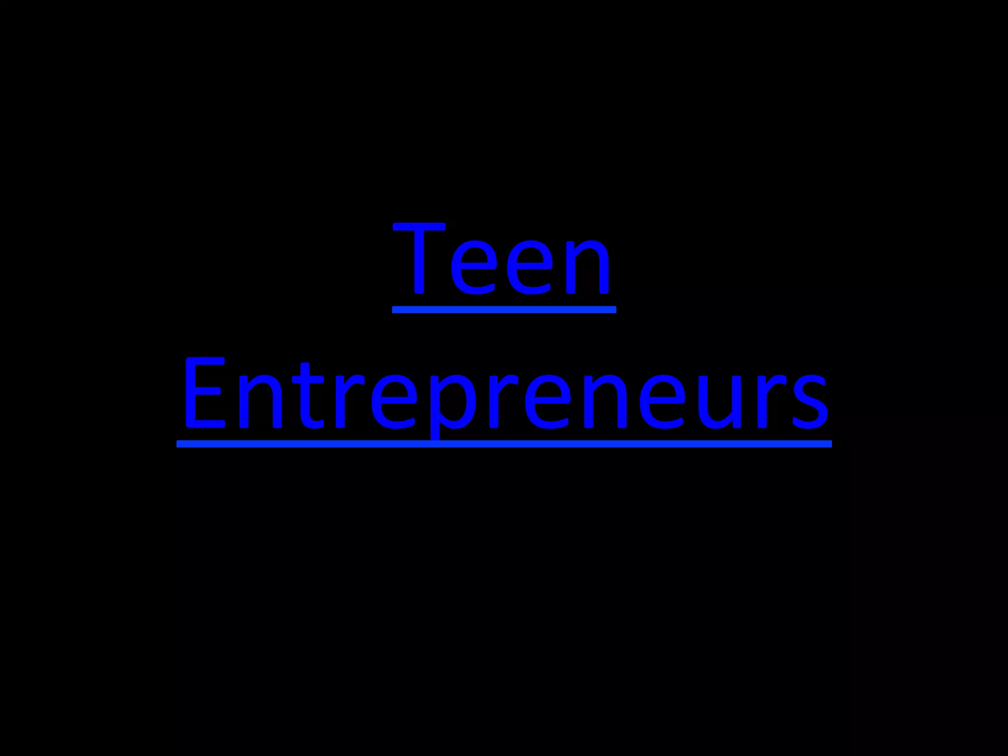Teen	
  
Entrepreneurs	
  
 