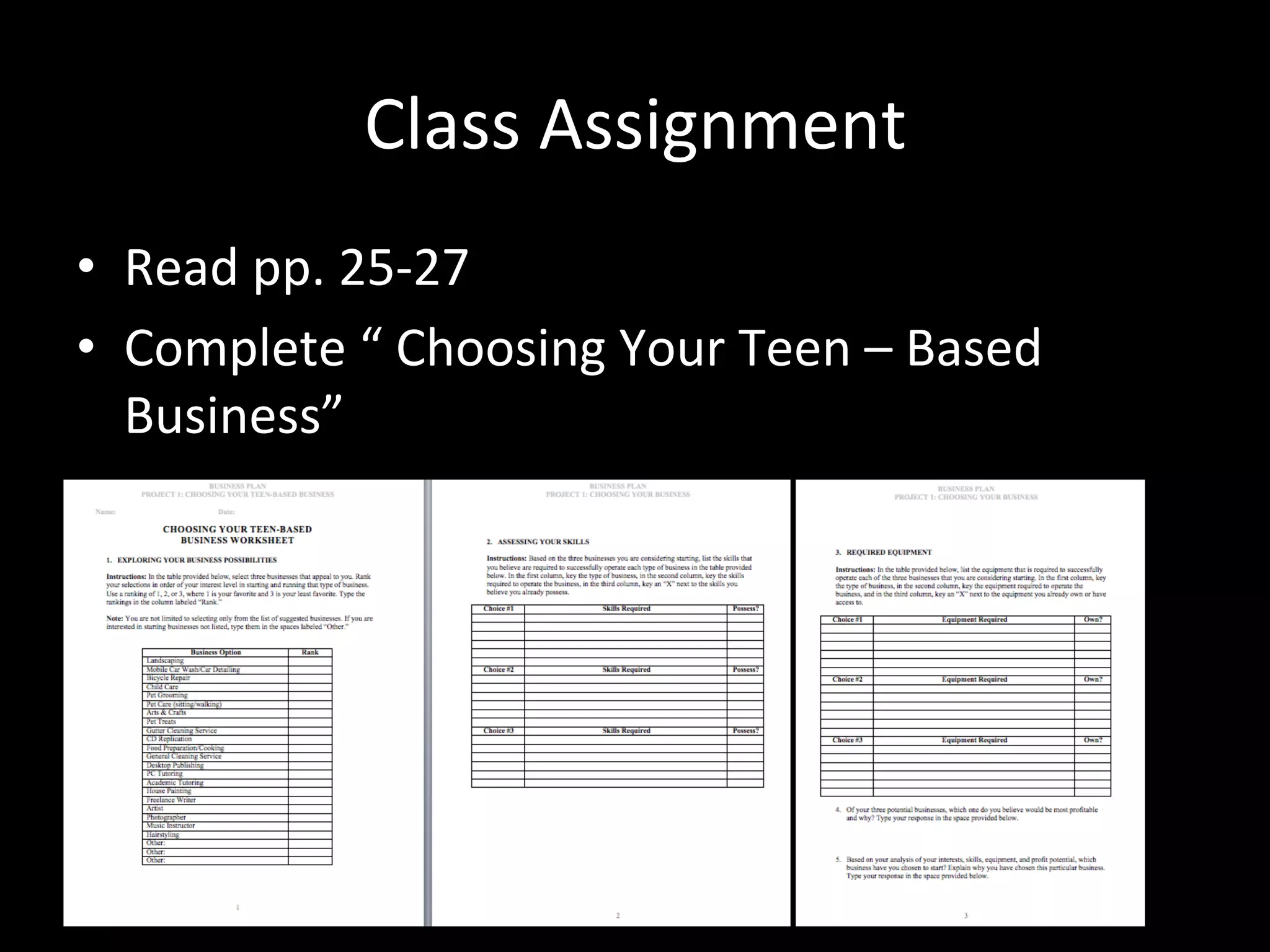 Class	
  Assignment	
  
•  Read	
  pp.	
  25-­‐27	
  
•  Complete	
  “	
  Choosing	
  Your	
  Teen	
  –	
  Based	
  
   Business”	
  
 