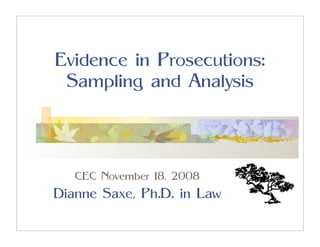 Evidence in Prosecutions:
 Sampling and Analysis



   CEC November 18, 2008
Dianne Saxe, Ph.D. in Law
 