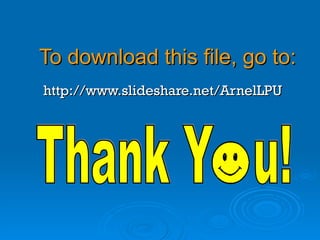 To download this file, go to: http://www.slideshare.net/ArnelLPU Thank Y  u! 