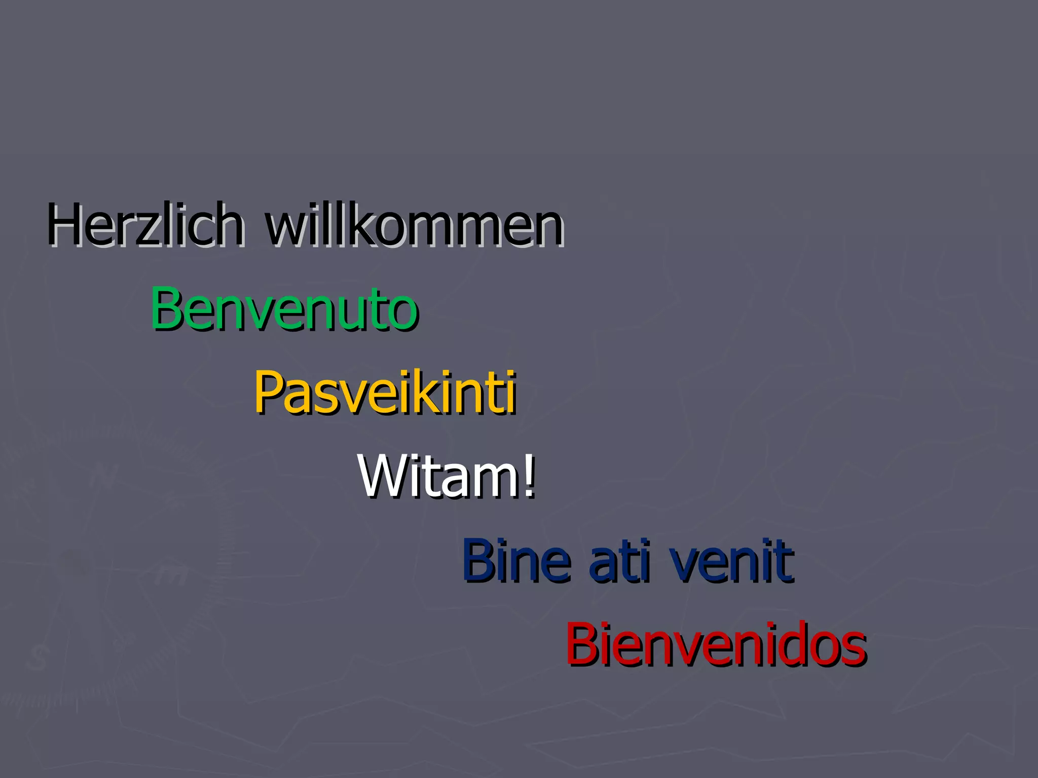 Herzlich willkommen Benvenuto Pasveikinti Witam! Bine ati venit Bienvenidos 