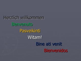 Herzlich willkommen Benvenuto Pasveikinti Witam! Bine ati venit Bienvenidos 