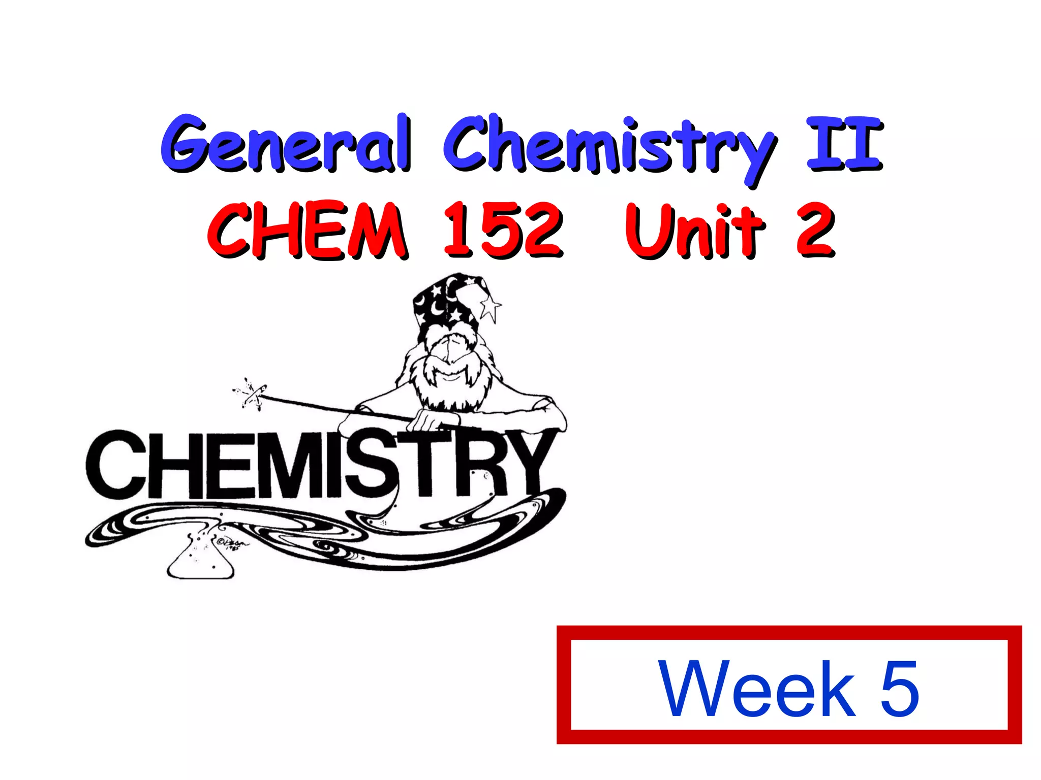 General Chemistry II CHEM 152  Unit 2 Week 5 
