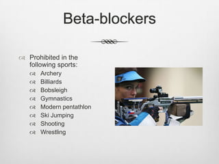 Beta-blockers
 Prohibited in the
following sports:









Archery
Billiards
Bobsleigh
Gymnastics
Modern pentathlon
Ski Jumping
Shooting
Wrestling

 