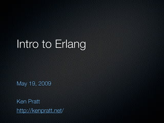 Intro to Erlang


May 19, 2009


Ken Pratt
http://kenpratt.net/
 