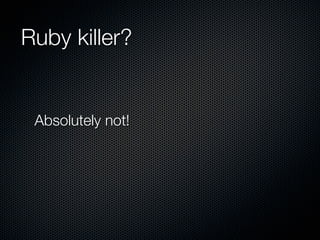 Ruby killer?


 Absolutely not!
 
