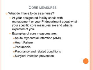 Core measures<br />What do I have to do as a nurse?<br />At your designated facility check with management or your PI depa...