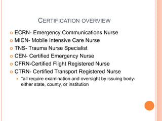 Certification overview<br />ECRN- Emergency Communications Nurse<br />MICN- Mobile Intensive Care Nurse<br />TNS- Trauma N...