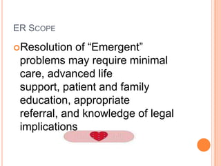 ER Scope	<br />Resolution of “Emergent” problems may require minimal care, advanced life support, patient and family educa...