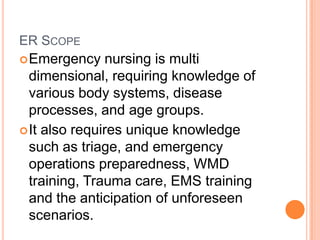 ER Scope<br />Emergency nursing is multi dimensional, requiring knowledge of various body systems, disease processes, and ...