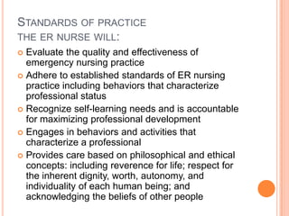 Standards of practicethe er nurse will:<br />Evaluate the quality and effectiveness of emergency nursing practice<br />Adh...