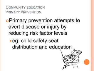 Community educationprimary prevention<br />Primary prevention attempts to avert disease or injury by reducing risk factor ...