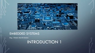 EMBEDDED SYSTEMS
Eng : Hatem Abd El-Salam
INTRODUCTION 1
 