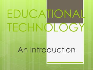 EDUCATIONAL
TECHNOLOGY
 An Introduction
 