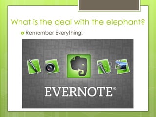 What is the deal with the elephant?
 Remember

Everything!

 