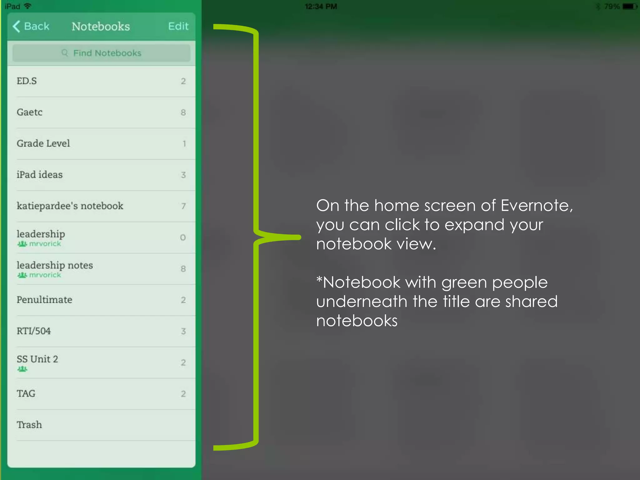 On the home screen of Evernote,
you can click to expand your
notebook view.
*Notebook with green people
underneath the title are shared
notebooks

 