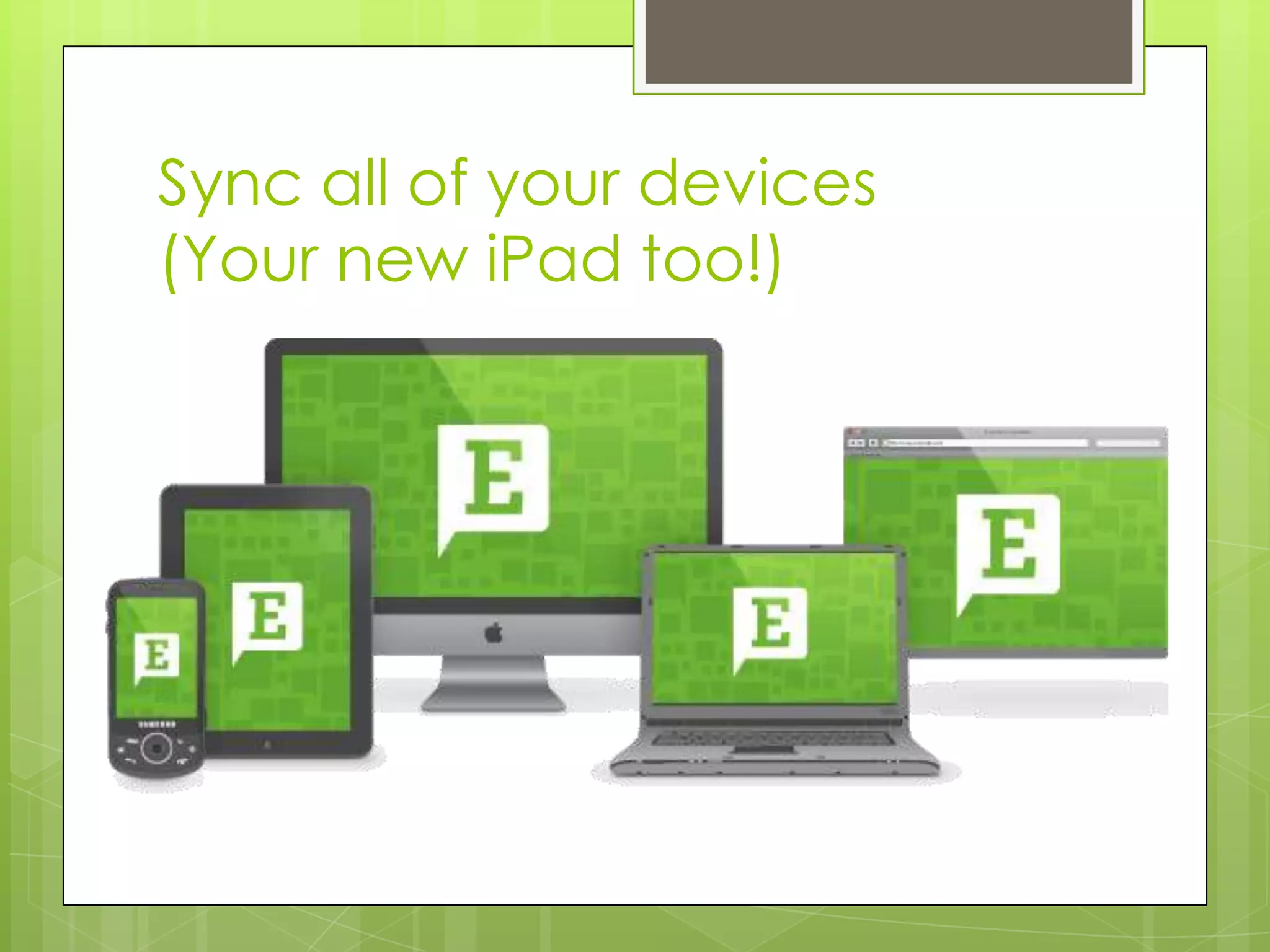 Sync all of your devices
(Your new iPad too!)

 
