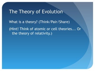 The Theory of Evolution
What is a theory? (Think/Pair/Share)
(Hint! Think of atomic or cell theories... Or
  the theory of relativity.)
 
