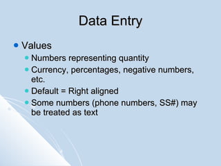 Data Entry <ul><li>Values </li></ul><ul><ul><li>Numbers representing quantity </li></ul></ul><ul><ul><li>Currency, percent...