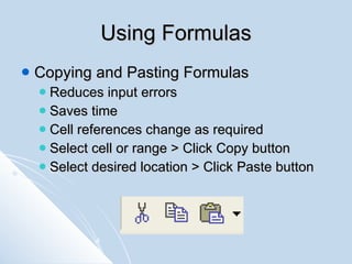 Using Formulas <ul><li>Copying and Pasting Formulas </li></ul><ul><ul><li>Reduces input errors </li></ul></ul><ul><ul><li>...