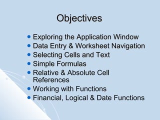 Objectives <ul><li>Exploring the Application Window </li></ul><ul><li>Data Entry & Worksheet Navigation </li></ul><ul><li>...