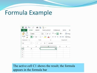 Formula Example
The active cell C1 shows the result; the formula
appears in the formula bar
 