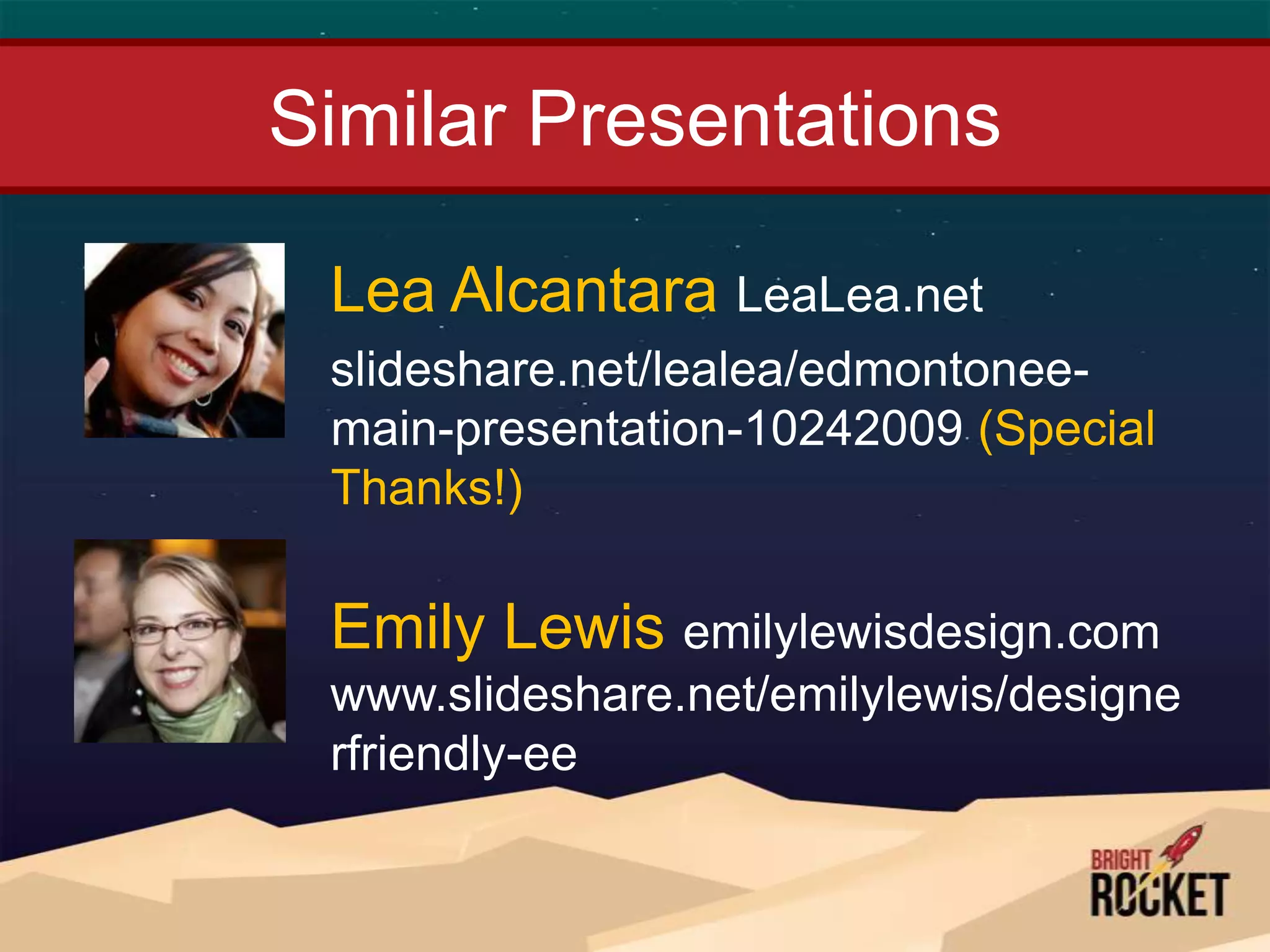 Similar Presentations

 Lea Alcantara LeaLea.net
 slideshare.net/lealea/edmontonee-
 main-presentation-10242009 (Special
 Thanks!)

 Emily Lewis emilylewisdesign.com
 www.slideshare.net/emilylewis/designe
 rfriendly-ee
 