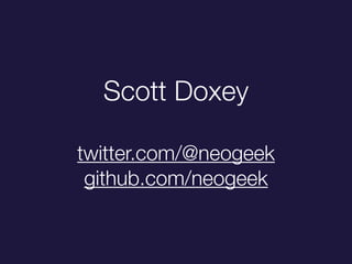Scott Doxey
!
twitter.com/@neogeek
github.com/neogeek
 