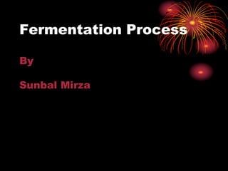 Fermentation Process
By
Sunbal Mirza
 