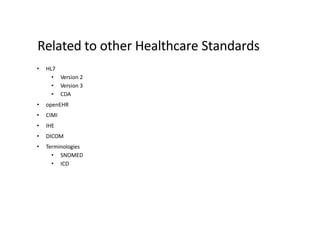 Related to other Healthcare Standards
• HL7
• Version 2
• Version 3
• CDA
• openEHR
• CIMI
• IHE
• DICOM
• Terminologies
• SNOMED
• ICD
 