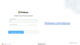 @saturnism
firebase.com/signup
 