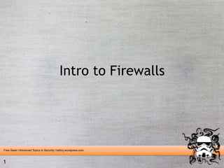 Free Geek | Advanced Topics in Security | ke0crj.wordpress.com
1
Intro to Firewalls
 