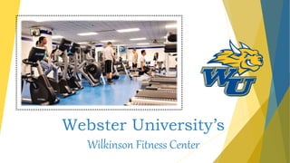 Webster University’s
Wilkinson Fitness Center
 