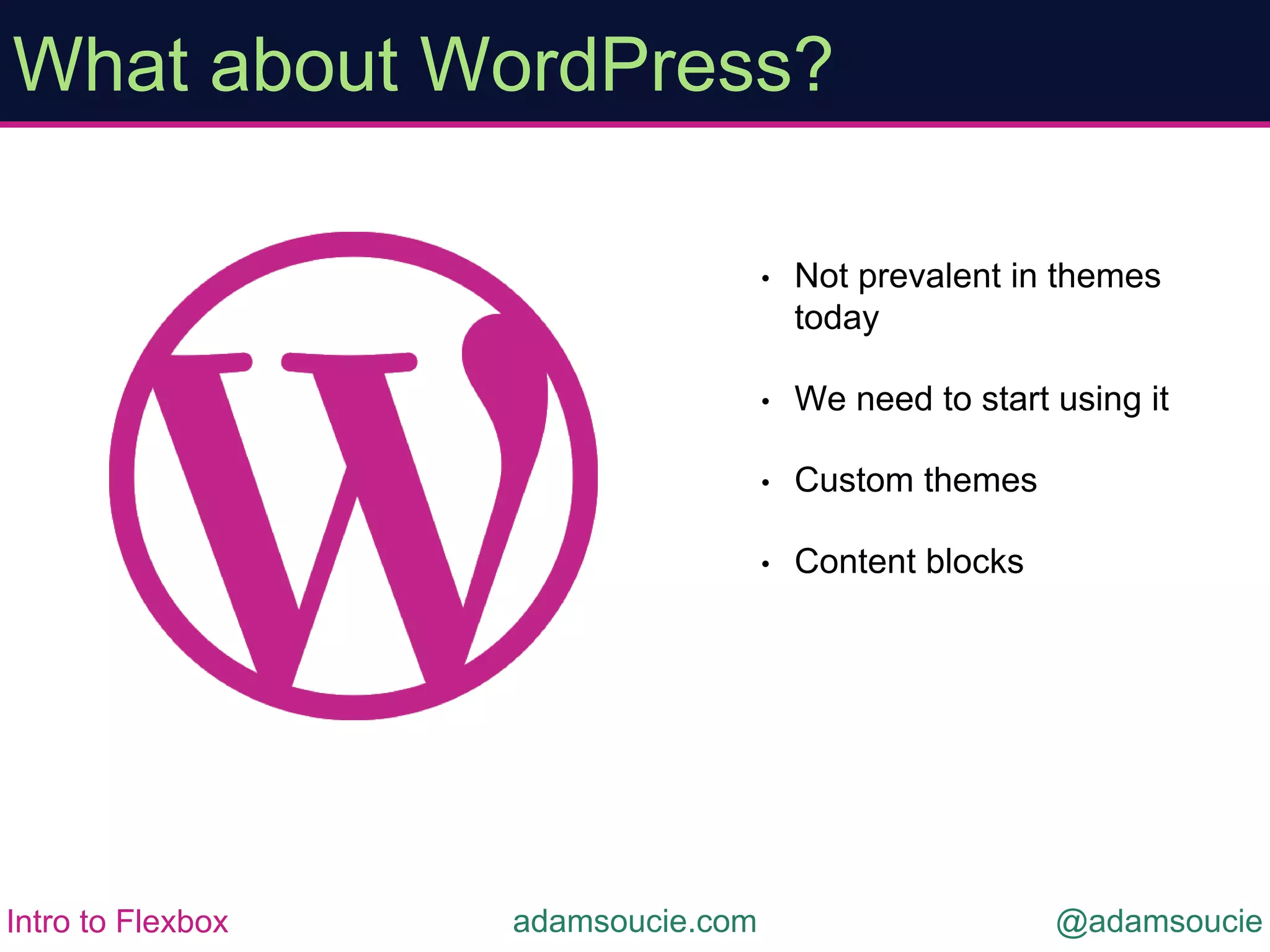 • Not prevalent in themes
today
• We need to start using it
• Custom themes
• Content blocks
What about WordPress?
@adamsoucieadamsoucie.comIntro to Flexbox
 