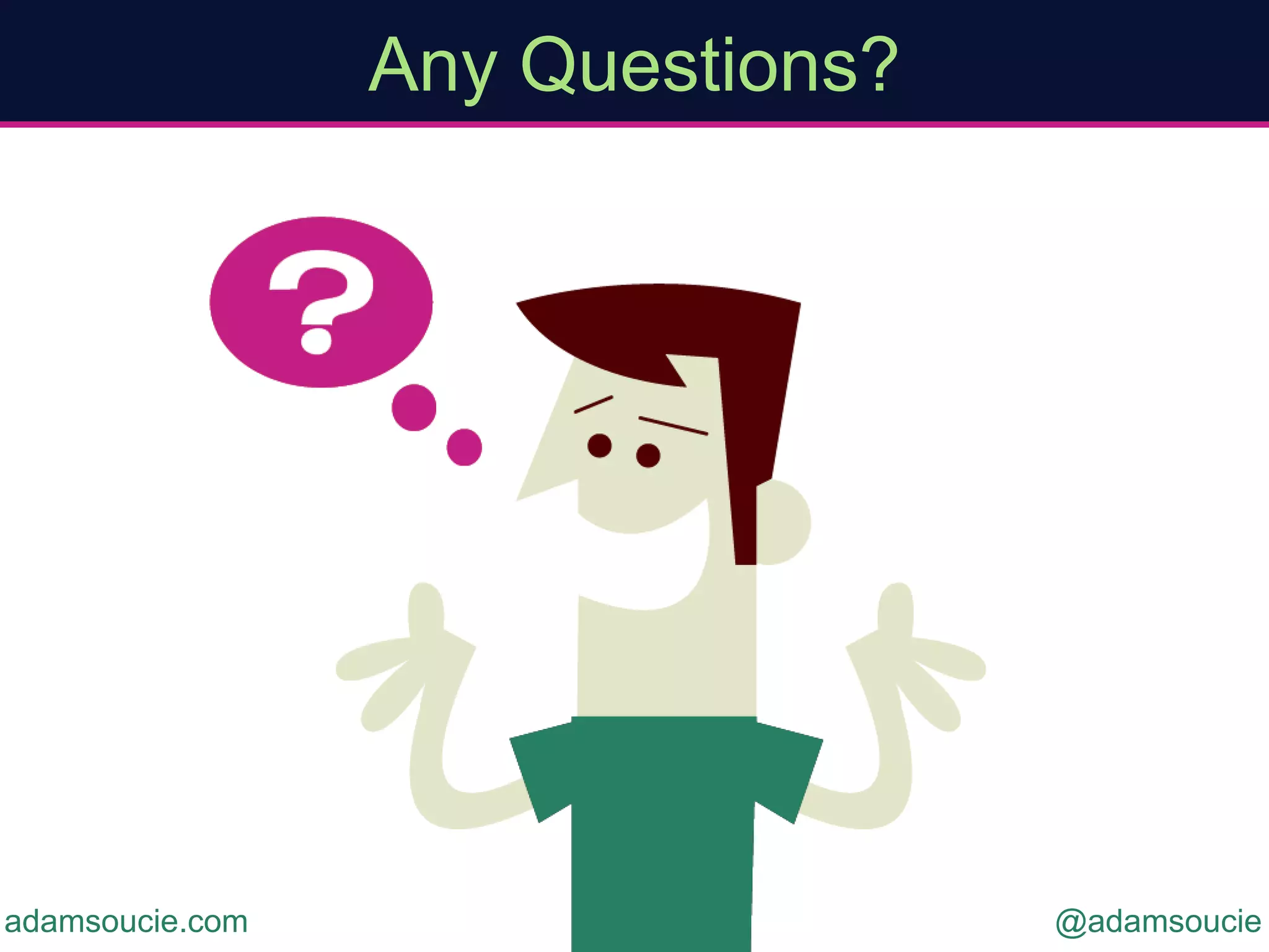 Any Questions?
@adamsoucieadamsoucie.com
 