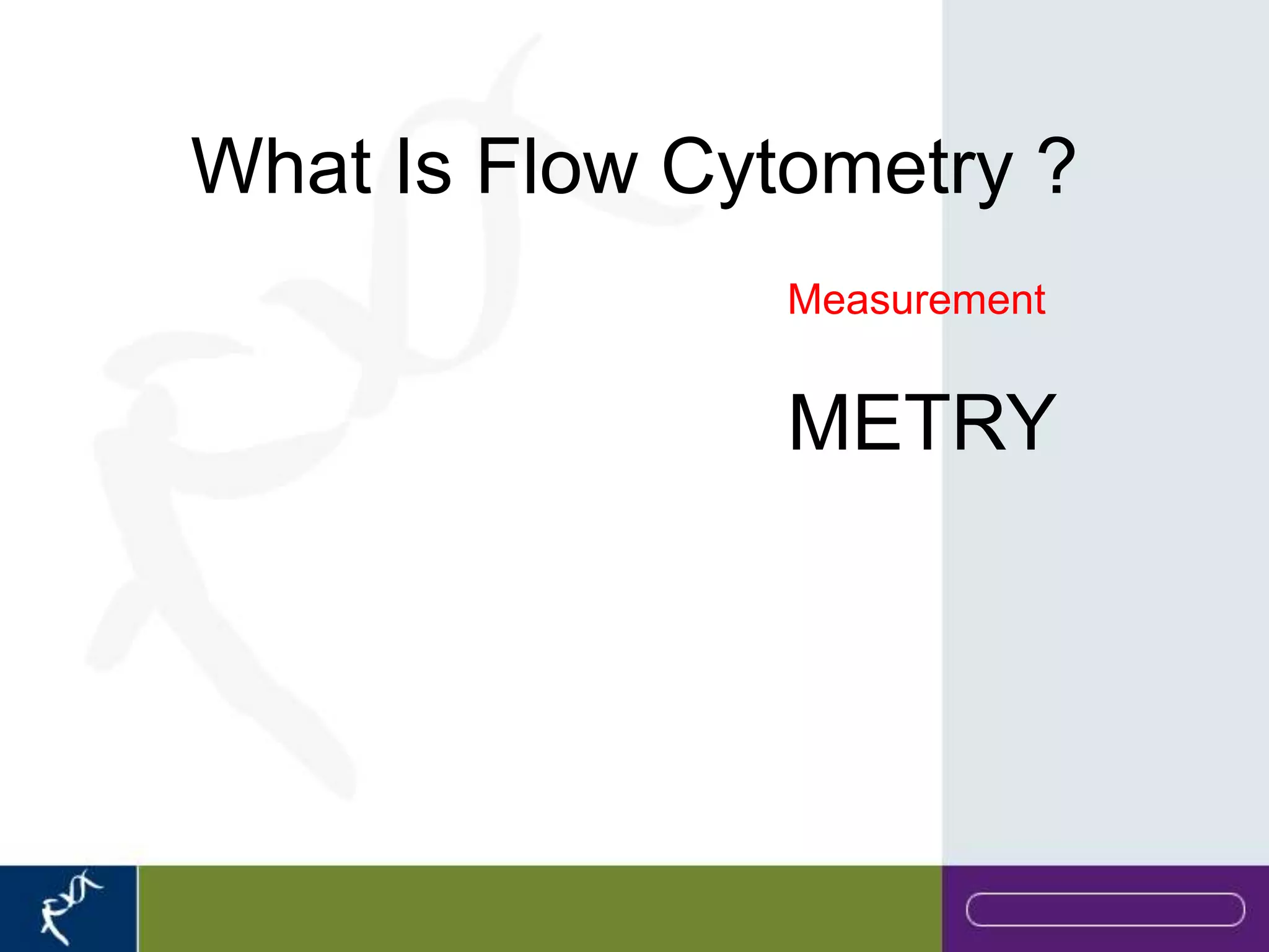 What Is Flow Cytometry ?
                Measurement


                METRY
 