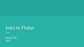 Intro to Flutter
Eason Pai
2017
 