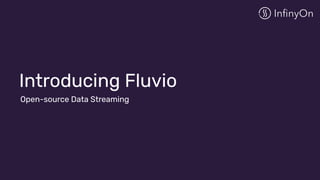 Introducing Fluvio
Open-source Data Streaming
 