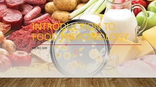 INTRODUCTION TO
FOOD MICROBIOLOGY
MICRO-509
 